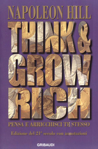 Napoleon Hill – Think and Grow Rich. Pensa e arricchisci te stesso.