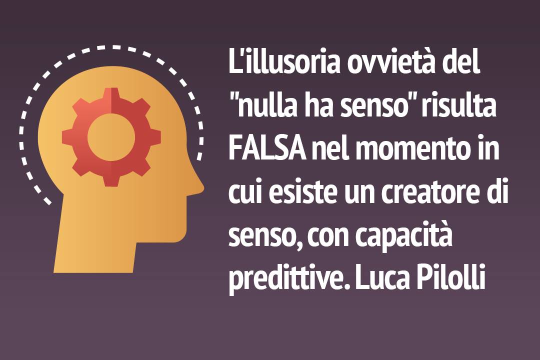 L’illusoria ovvietà del “nulla ha senso”.