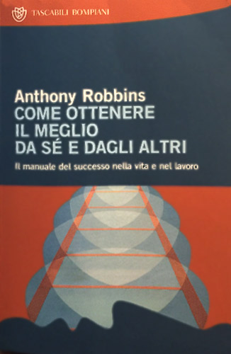 Anthony Robbins – Come Ottenere il Meglio da Sé e dagli Altri.