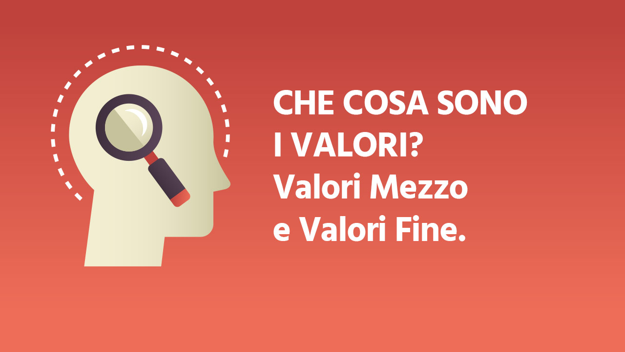 CHE COSA SONO I VALORI? Valori Mezzo e Valori Fine.