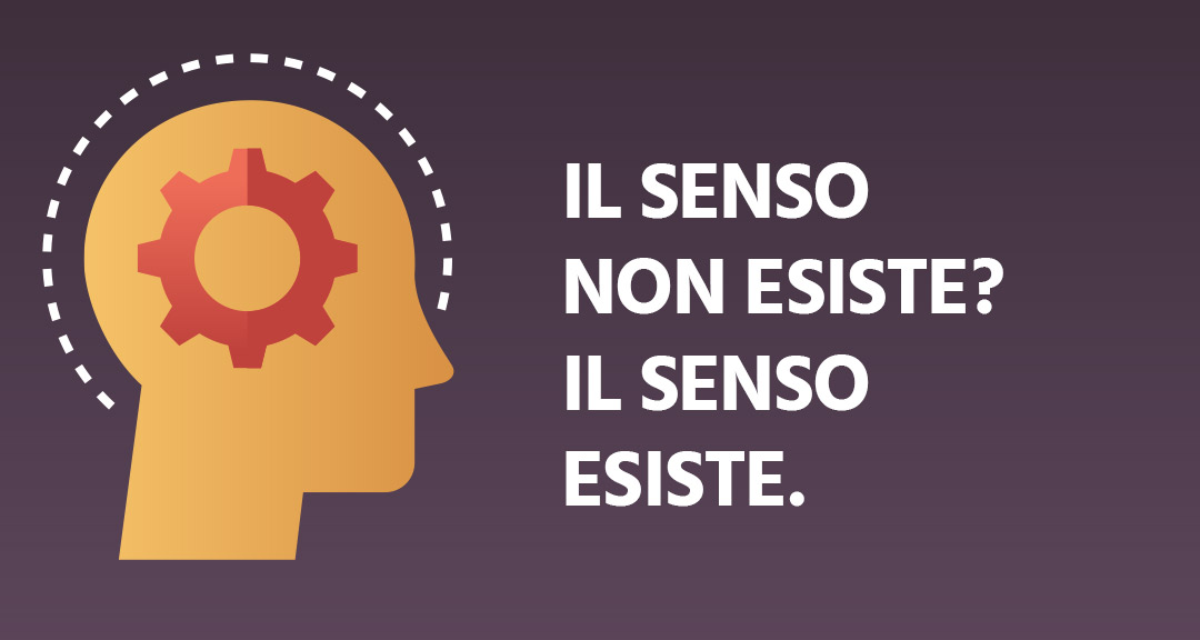 Il senso non esiste? Il senso esiste.