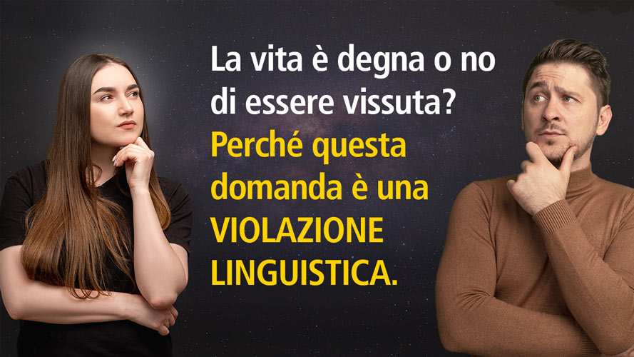 La vita è degna o no di essere vissuta? Perché questa domanda è una violazione linguistica.