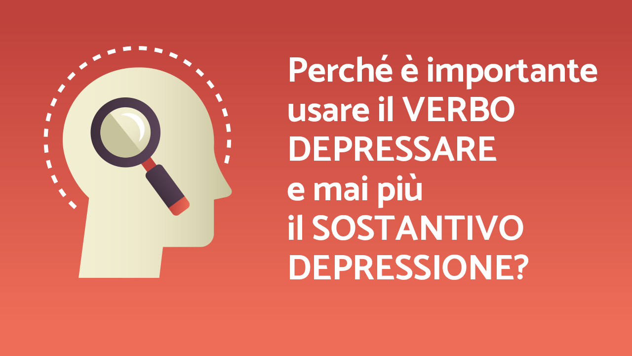 Perché è importante usare il VERBO DEPRESSARE e mai più il SOSTANTIVO DEPRESSIONE?