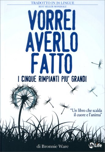 Bronnie Ware: VORREI AVERLO FATTO. I Primi Cinque Rimpianti di chi sta per morire.