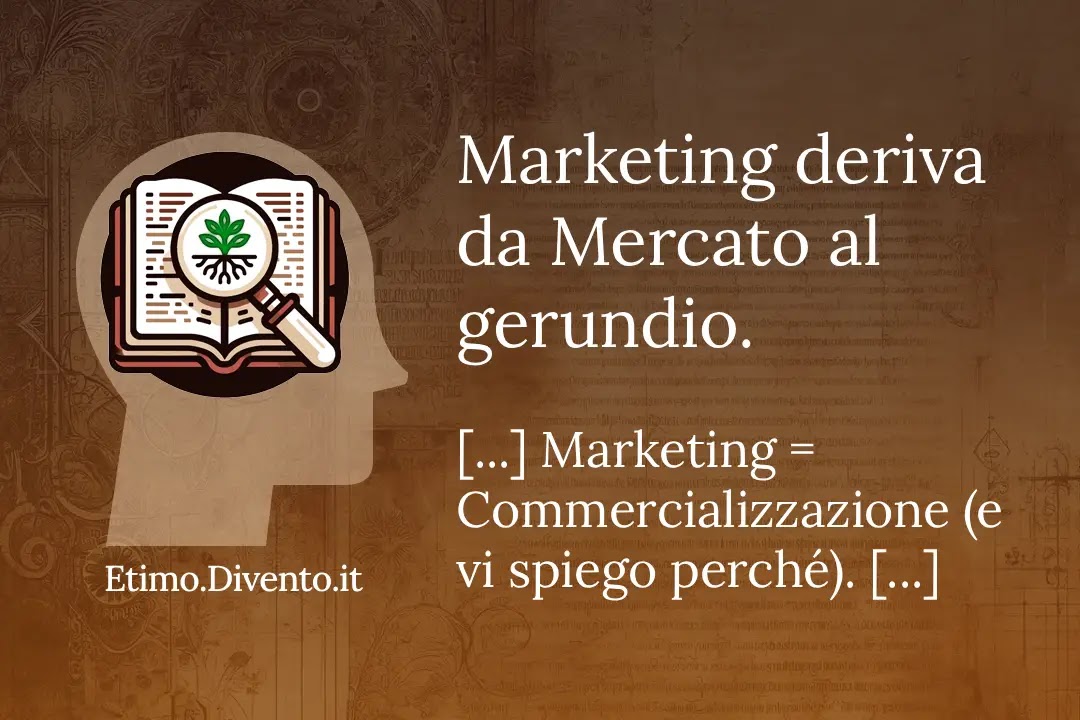 Marketing deriva da Mercato al gerundio.