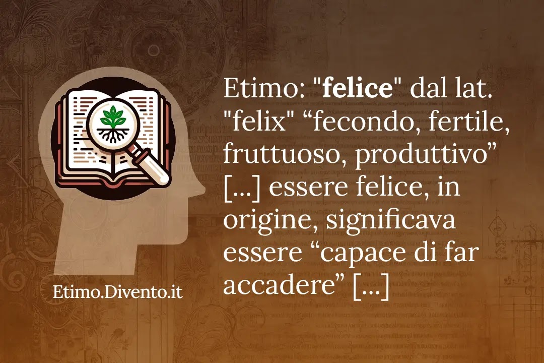 Etimo di: felice, “capace di far accadere”.